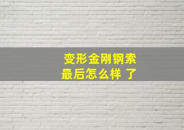 变形金刚钢索最后怎么样 了